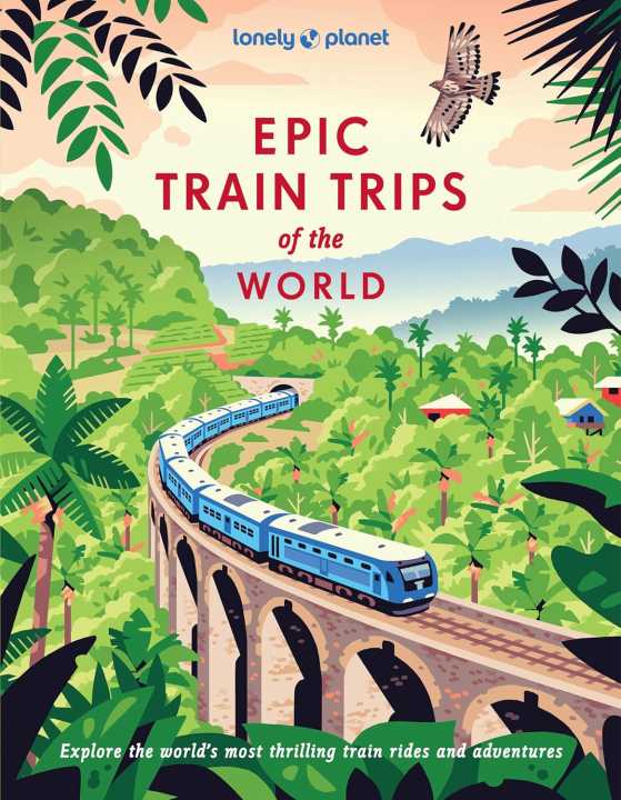Epic Train Trips of the World Lonely Planet